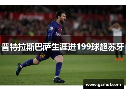 普特拉斯巴萨生涯进199球超苏牙
